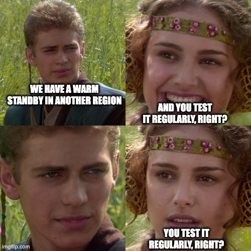 Anakin and Padmé four-panel meme. Anakin: we have a warm standby in another region. Padmé, smiling: and you test it regularly, right? Anakin stares. Padmé, worried: you test it regularly, right?